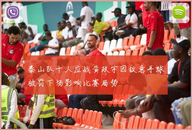泰山队十人应战黄政宇因故意手球被罚下场影响比赛局势